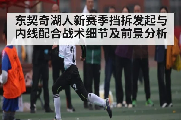 东契奇湖人新赛季挡拆发起与内线配合战术细节及前景分析