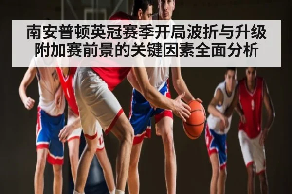 南安普顿英冠赛季开局波折与升级附加赛前景的关键因素全面分析 | kaiyun